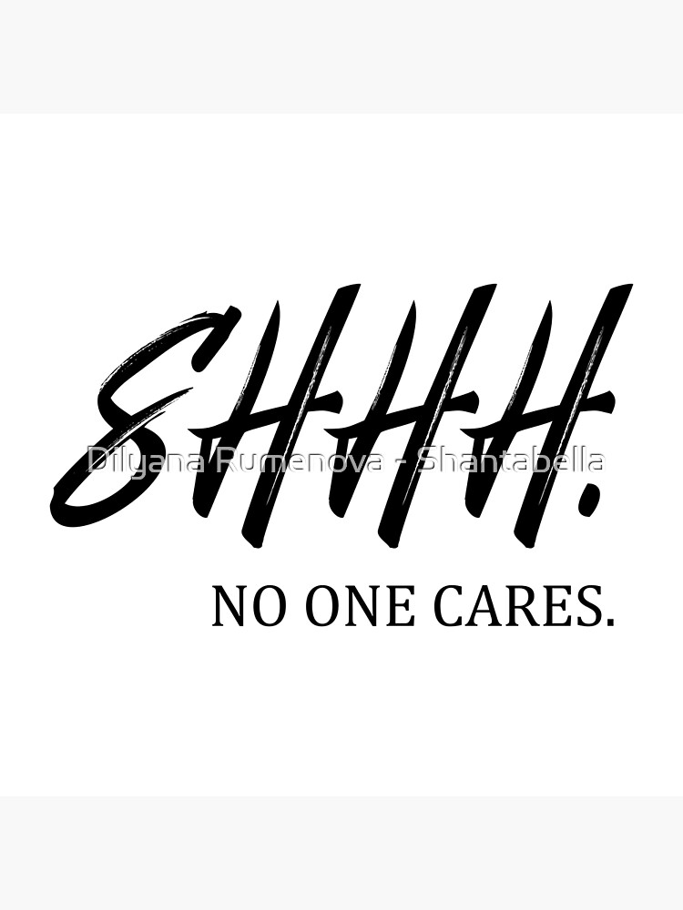 "Shhh No one cares Quote" Poster for Sale by Dilito4 Redbubble