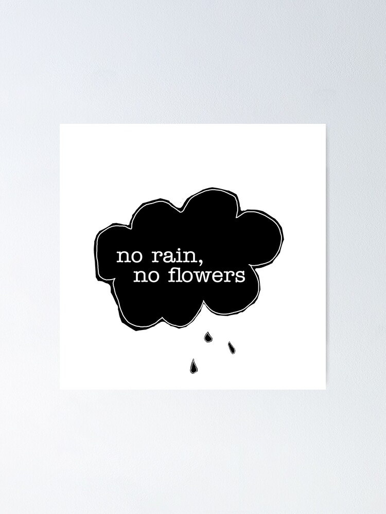 "No rain, no flowers" Poster for Sale by supersadmelody Redbubble