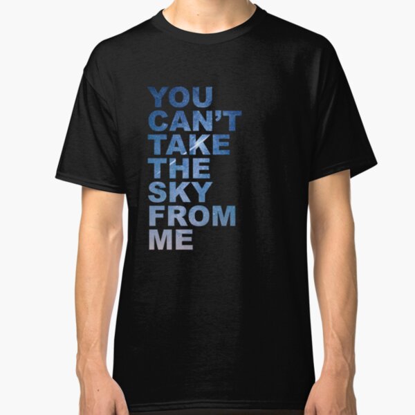 You Can't Take the Sky From Me Classic T-Shirt