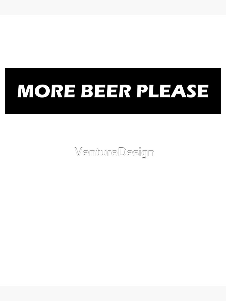 "More Beer Please " Poster for Sale by VentureDesign Redbubble