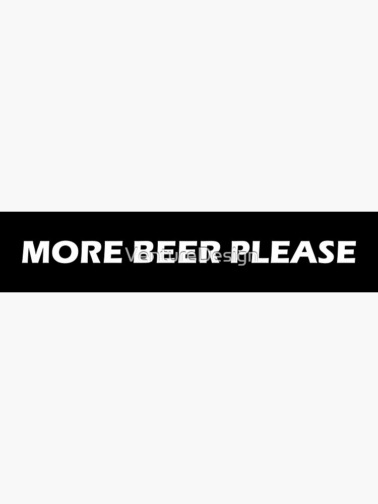 "More Beer Please " Sticker by VentureDesign Redbubble