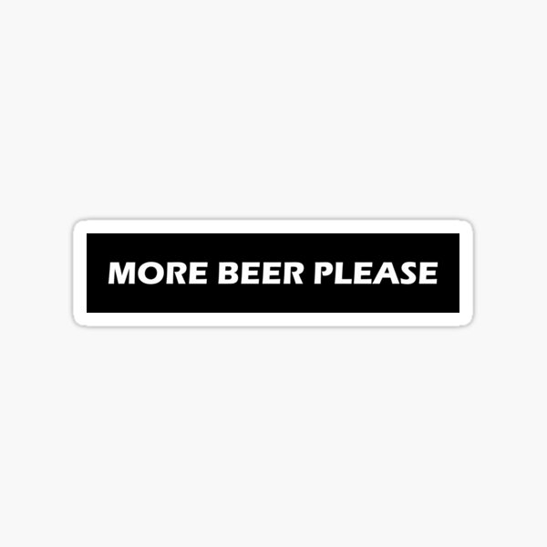 "More Beer Please " Sticker by VentureDesign Redbubble