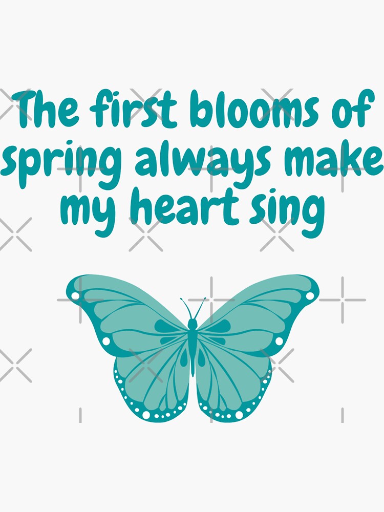 "Spring Quote "The first blooms of spring always make my heart sing