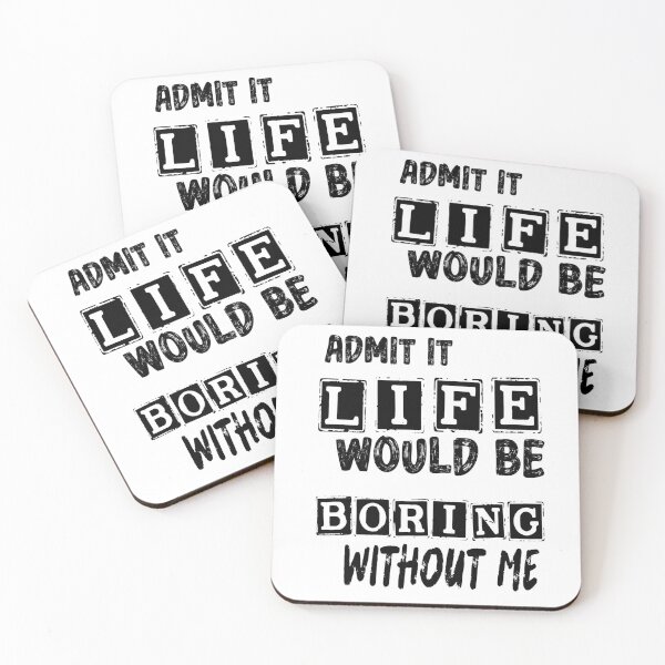 Item preview, Funny Admit It Life Would Be Boring Without Me Design  designed and sold by maaitbahajjoub.