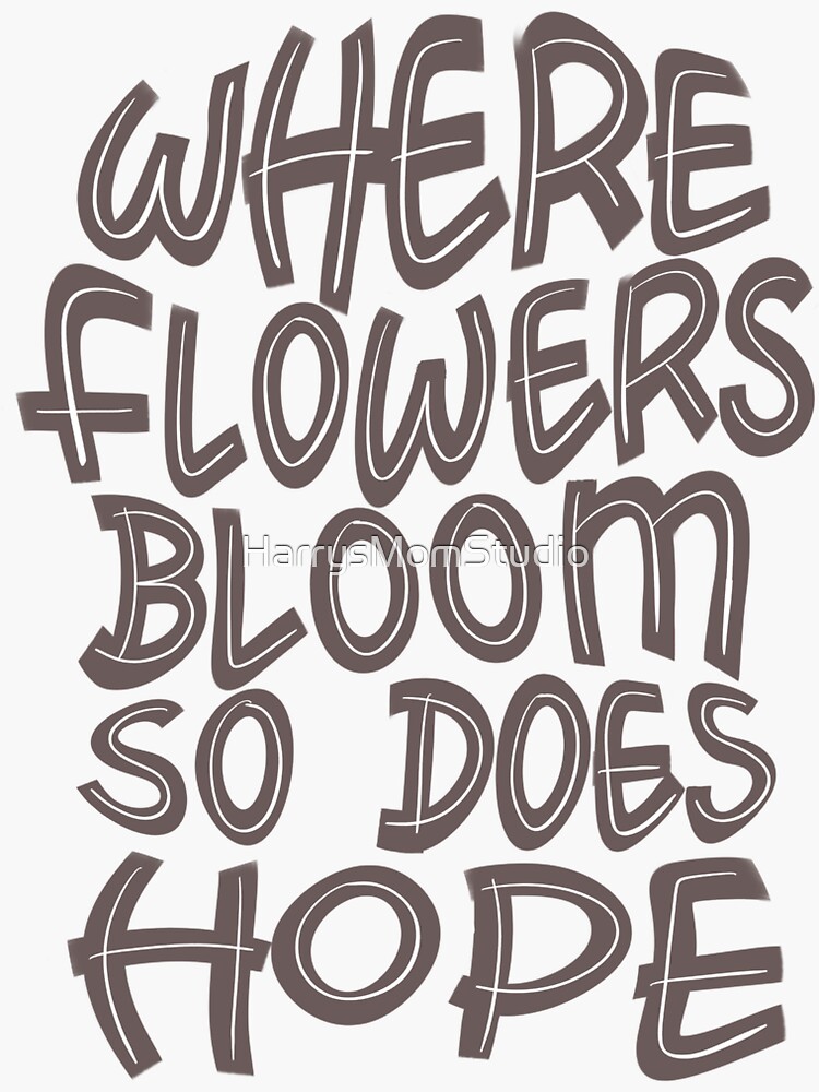 "Where Flowers Bloom So Does Hope Inspirational and Motivational Quote