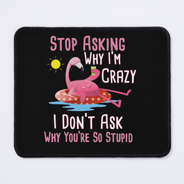 Item preview, Funny Flamingo Quote Stop Asking Why I'm Crazy I Don't Ask Why You're So Stupid designed and sold by KElife.