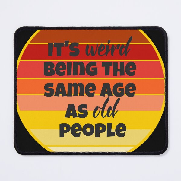 Item preview, Funny aging - It is weird being the same age as old people. designed and sold by hardscuffle.