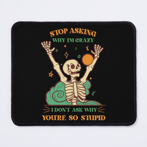Item preview, Stop asking why I'm crazy I don't ask why you're so stupid Funny Skull Stop asking why I am crazy sarcasm designed and sold by SweetbeStore.