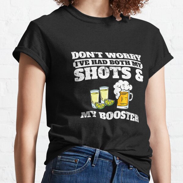 Don't Worry I've Had Both My Shots And Booster Classic T-Shirt
