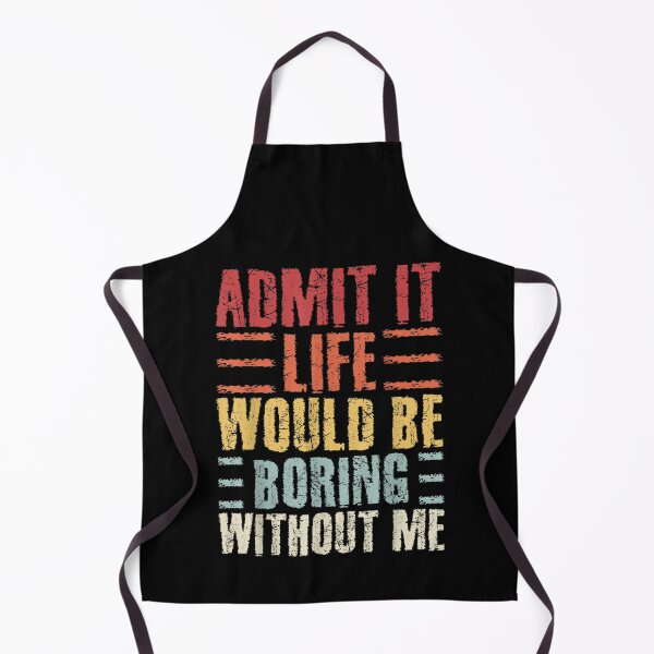 Item preview, Admit It Life Would Be Boring Without Me designed and sold by RemyGav17.