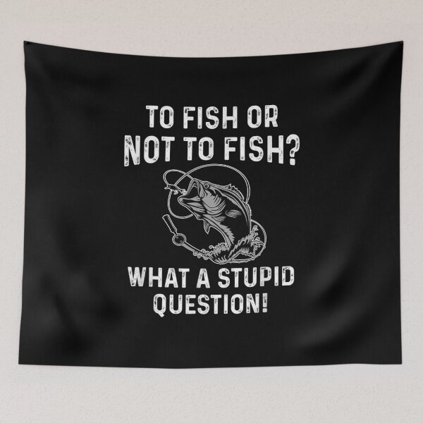 Item preview, To Fish Or Not To Fish What A Stupid Question Funny Fishing  designed and sold by terrycar.