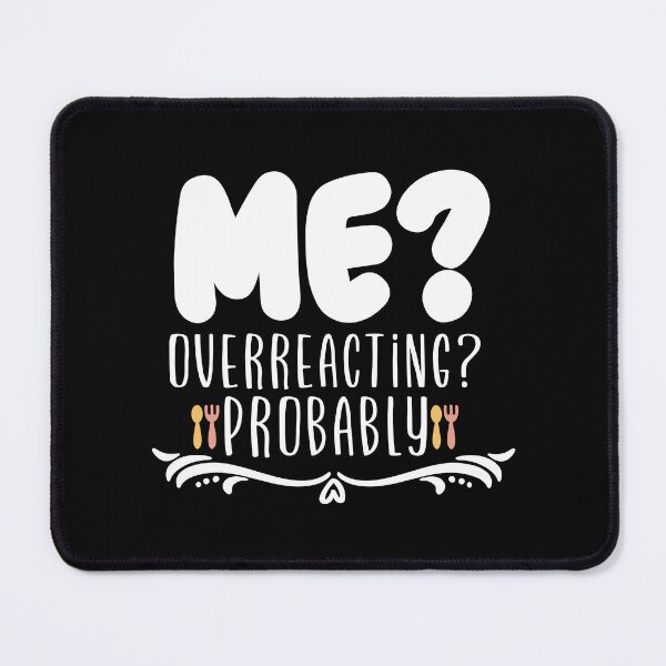 Item preview, Me, Overreacting - Probably designed and sold by Desandu.