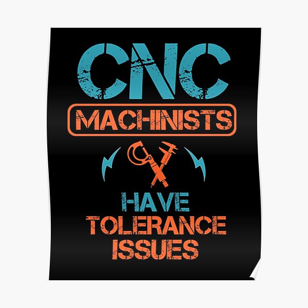 "Machinist I Have Tolerance Issues For CNC Operator" Poster By ...