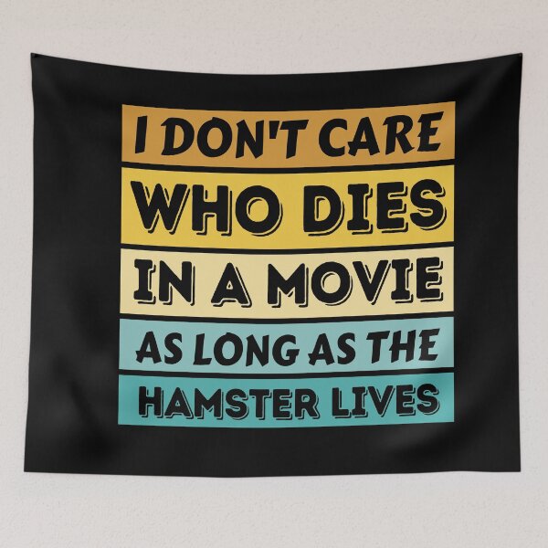 Item preview, I Don't Care Who Dies In A Movie As Long As The Hamster Lives - Funny Hamster designed and sold by YueHeng Creates ⭐⭐⭐⭐⭐.