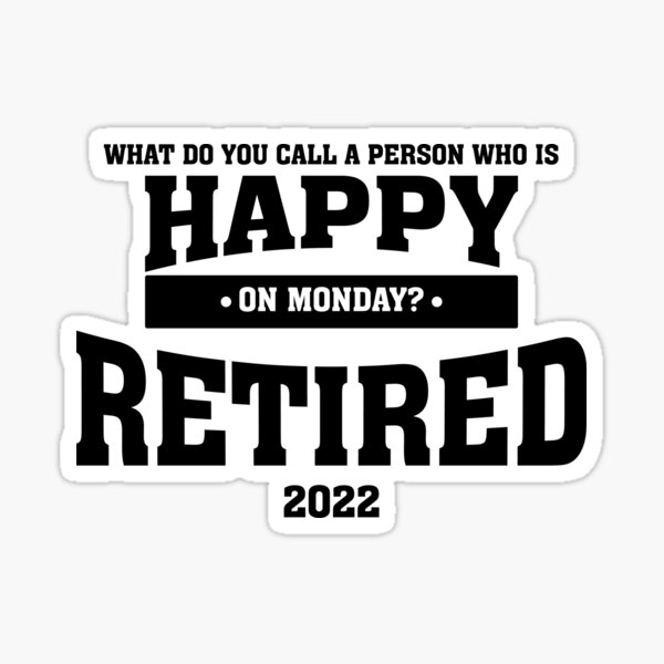 retired-2022-what-do-you-call-a-person-who-is-happy-on-monday