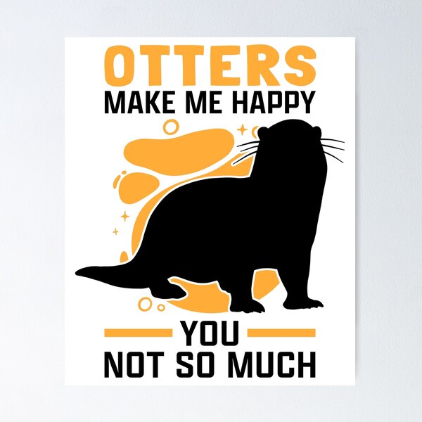 Otters make me happy otters sea otters" Poster by madgrfx | Redbubble Otters make me happy otters sea otters" Poster by madgrfx | Redbubble