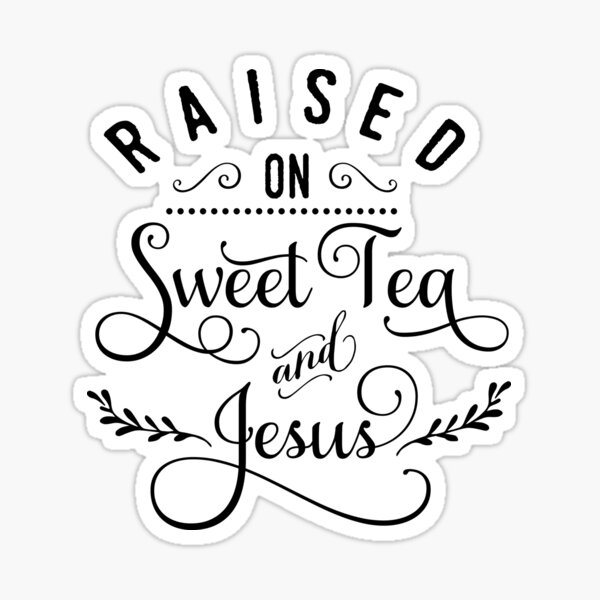 Raised On Sweet Tea And Jesus Sticker Sticker By Pj11463 Redbubble