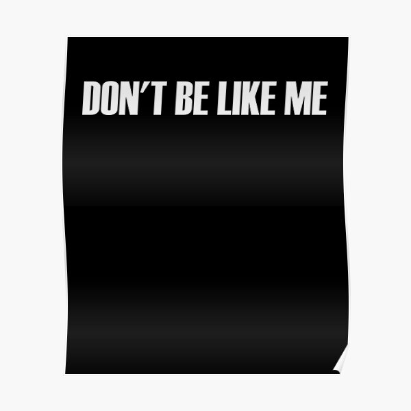 Dont Be Like Me Poster For Sale By Venturedesign Redbubble