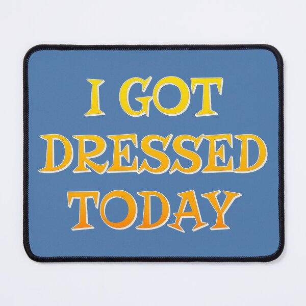 Item preview, I Got Dressed Today, Positive Vibes Slogan designed and sold by TrulyEpoque.