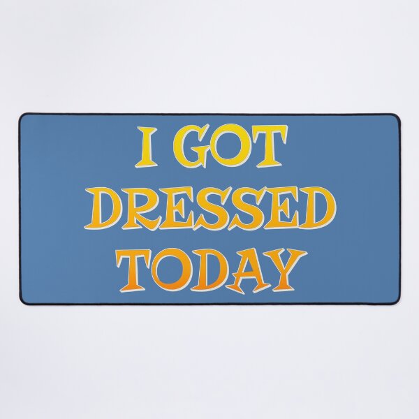 Item preview, I Got Dressed Today, Positive Vibes Slogan designed and sold by TrulyEpoque.