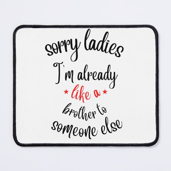 Item preview, sorry ladies im already like a brother to someone else quotes designed and sold by MO omar.