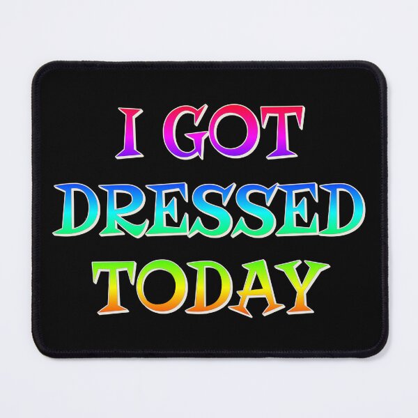 Item preview, I Got Dressed Today, Positive Rainbow Slogan designed and sold by TrulyEpoque.