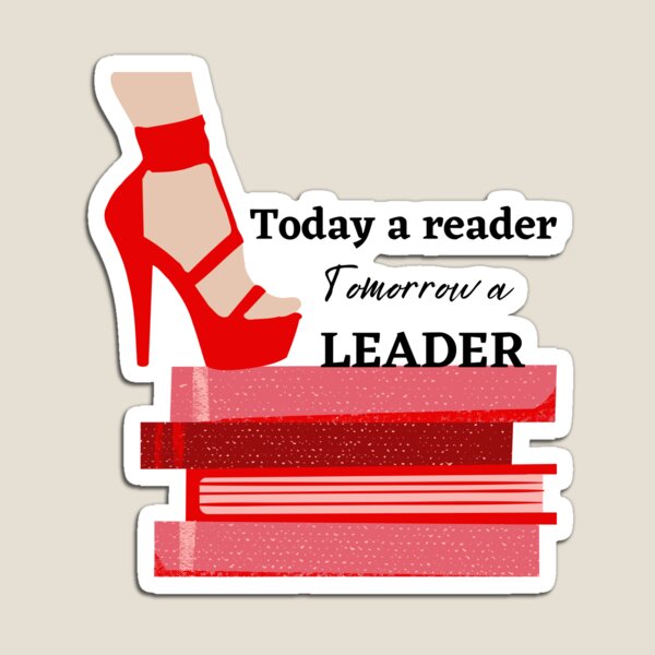 Today a reader. Tomorrow a Leader Magnet