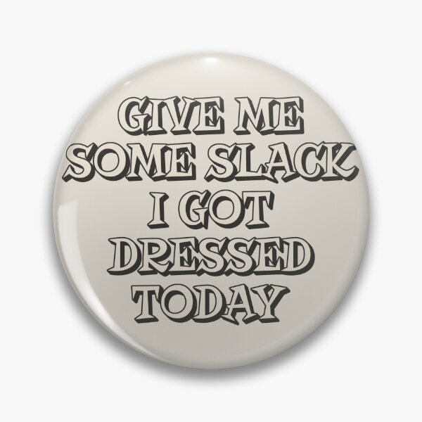 Item preview, Give Me Some Slack, I Got Dressed Today designed and sold by TrulyEpoque.