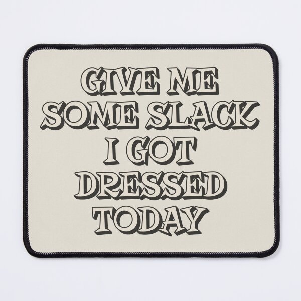 Item preview, Give Me Some Slack, I Got Dressed Today designed and sold by TrulyEpoque.