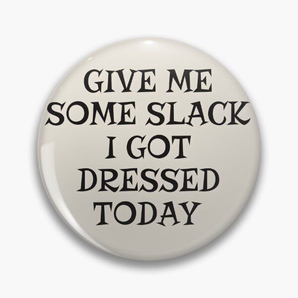 Item preview, Give Me Some Slack, I Got Dressed Today designed and sold by TrulyEpoque.