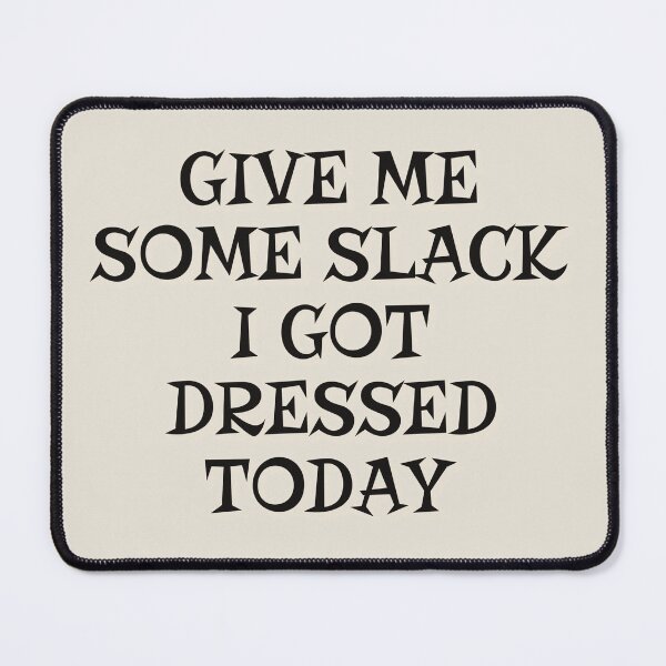 Item preview, Give Me Some Slack, I Got Dressed Today designed and sold by TrulyEpoque.