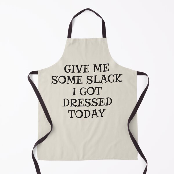 Item preview, Give Me Some Slack, I Got Dressed Today designed and sold by TrulyEpoque.