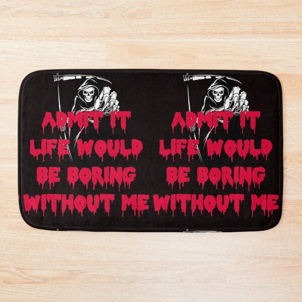 Item preview, ADMIT IT LIFE WOULD BE BORING WITHOUT ME designed and sold by Affyboss6.