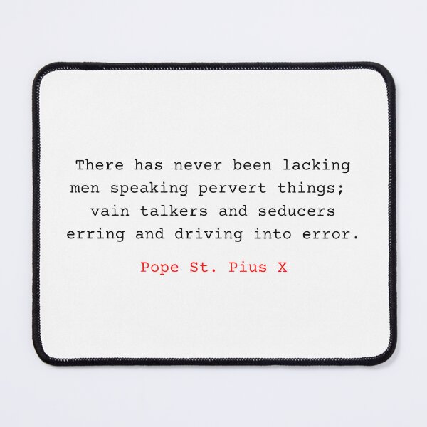Item preview, Pope St Pius X Quote. There has never been lacking men speaking pervert things; vain talkers and seducers erring and driving into error. designed and sold by Vintage-TM.