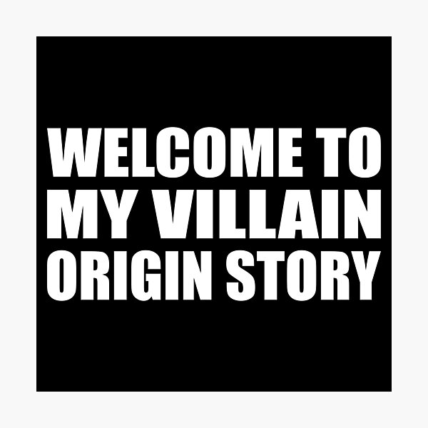 welcome-to-my-villain-origin-story-photographic-print-for-sale-by