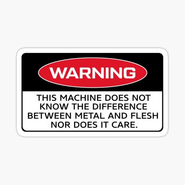 Item preview, Warning this machine does not know the difference between metal and flesh nor does it care designed and sold by Bubleseok7.