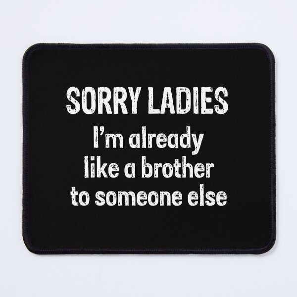 Item preview, Sorry Ladies Already Like A Brother To Someone Else designed and sold by LADistrictGarb.