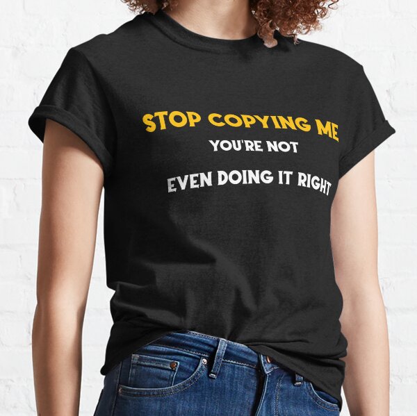 Stop Copying Me Fitted T-Shirt