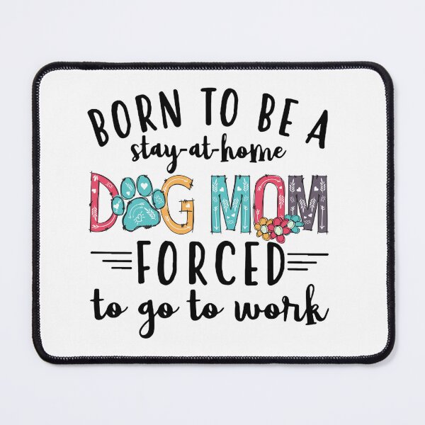 Item preview, Born to be a stay-at-home Dog Mom Forced to go to work designed and sold by NesArt.