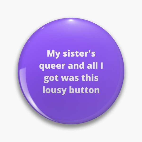 Item preview, My sister's queer and all I got was this lousy button designed and sold by cjabbora21.