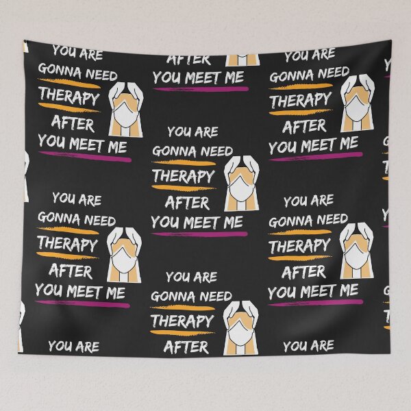 Item preview, YOU ARE GONNA NEED THERAPY AFTER YOU MEET ME designed and sold by mikefer.