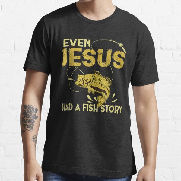 Funny Even Jesus Had A Fish Story Fishing Gift For Men's T-Shirt