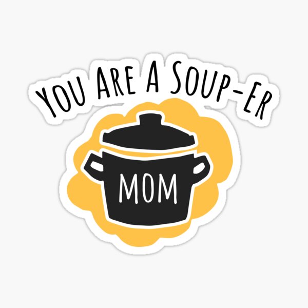 You Are A Soup Er Mom Sticker For Sale By Endro99 Redbubble