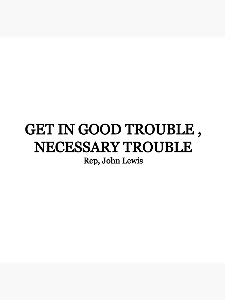 John Lewis Quotes Get In Good Trouble Quote Necessary Trouble Poster By Ericmani1 Redbubble 5559