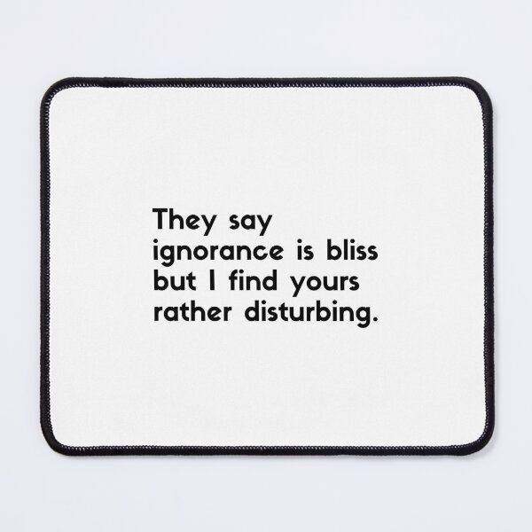 Item preview, They say ignorance is bliss but I find yours rather disturbing - sarcastic quotes designed and sold by rmpk101.