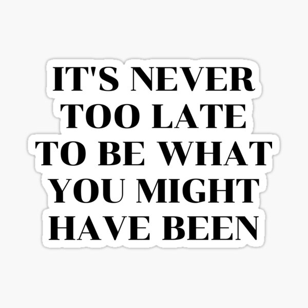 self-help-quotes-it-s-never-too-late-to-be-what-you-might-have-been