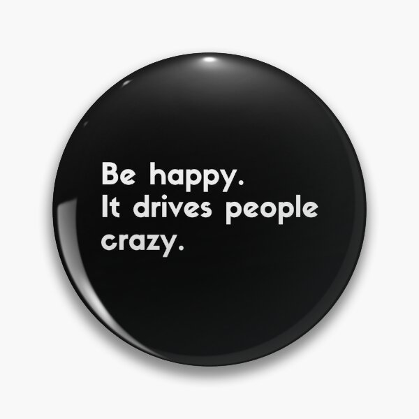 Item preview, be happy it drives people crazy - sarcastic quotes designed and sold by rmpk101.