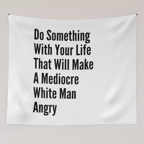 Item preview, Do Something With Your Life That Will Make A Mediocre White Man Angry  designed and sold by badretop.