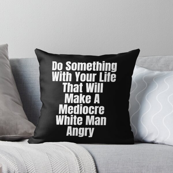 Item preview, Do Something With Your Life That Will Make A Mediocre White Man Angry  designed and sold by badretop.