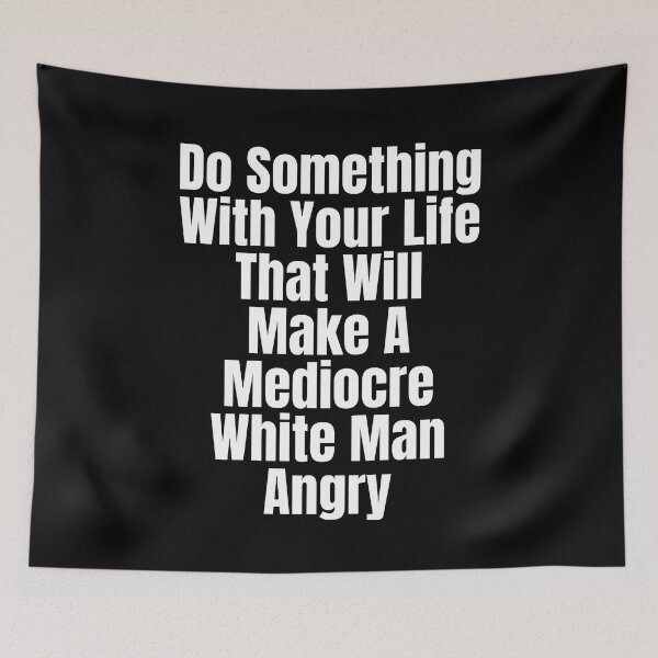 Item preview, Do Something With Your Life That Will Make A Mediocre White Man Angry  designed and sold by badretop.